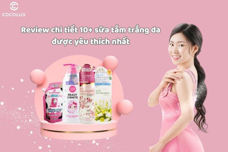 Review chi tiết 10+ sữa tắm trắng da được yêu thích nhất hiện nay