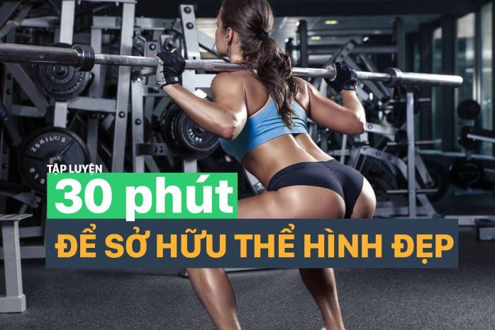 Sở hữu thể hình đẹp với 30 phút tập luyện các bài tập toàn thân này