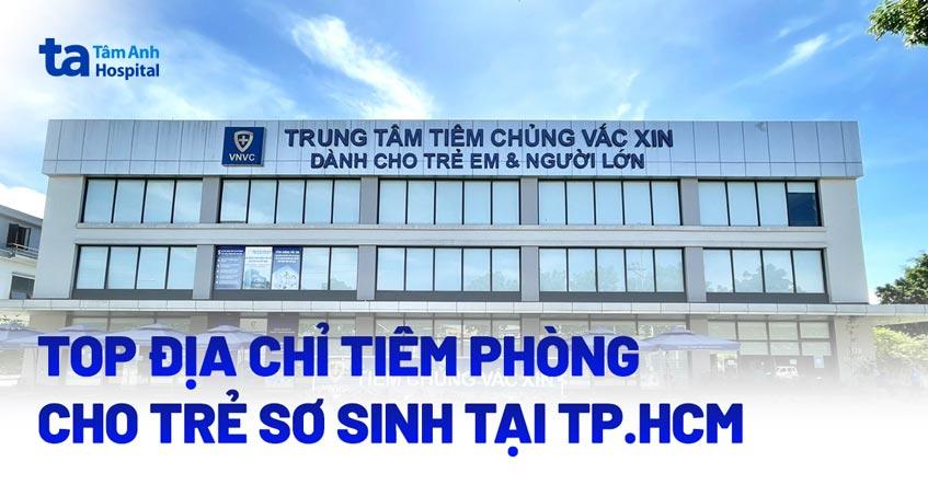 Top 34 địa chỉ tiêm phòng cho trẻ sơ sinh tại TPHCM tốt nhất 2024