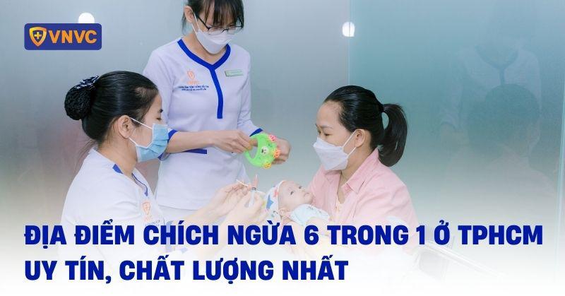 36 điểm chích ngừa 6 trong 1 ở TPHCM cao cấp, uy tín và an toàn