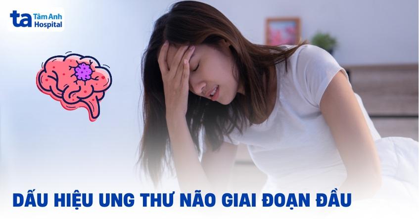 dấu hiệu ung thư não giai đoạn đầu