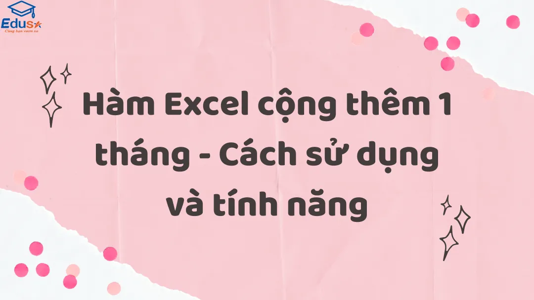 Hàm Excel cộng thêm 1 tháng – Cách sử dụng và tính năng