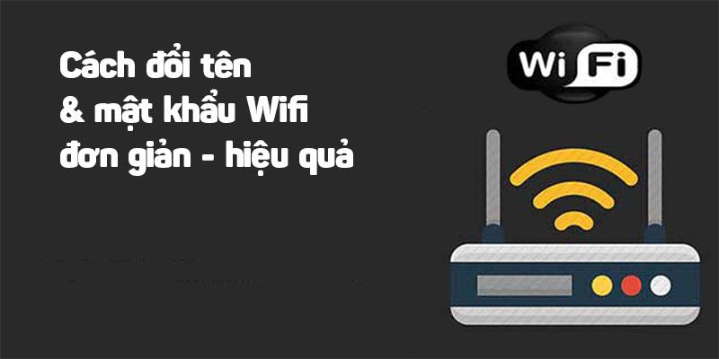 Đổi tên và mật khẩu wifi thường xuyên để tăng cường bảo mật