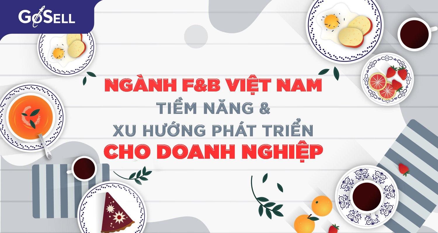 Ngành F&B tại Việt Nam – Tiềm năng và xu hướng phát triển cho doanh nghiệp