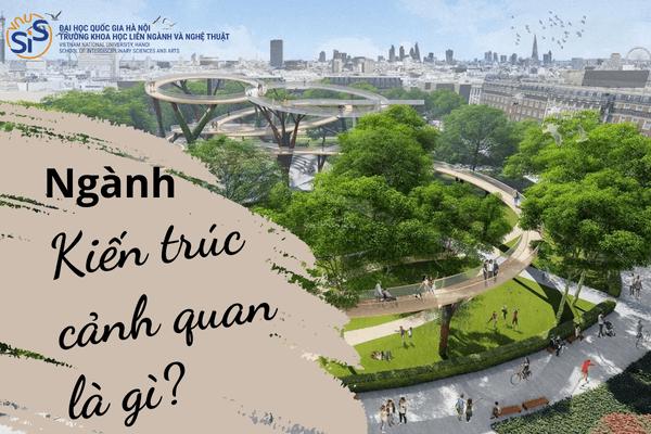 Ngành Kiến trúc cảnh quan là một ngành có tính khoa học và tổng hợp cao.
