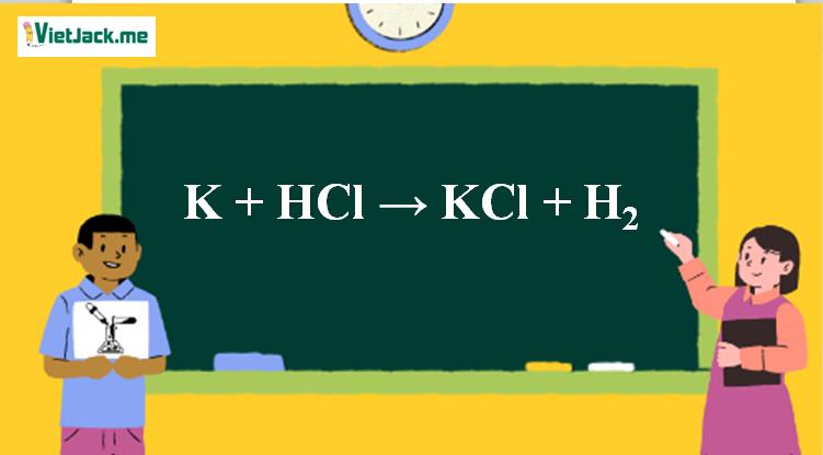 K + HCl → KCl + H2 l K ra KCl l K ra H2