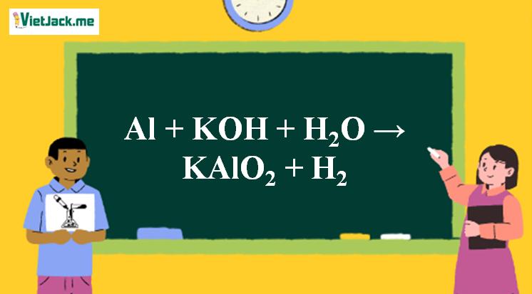Al + KOH + H2O → KAlO2 + H2 l KOH ra KAlO2