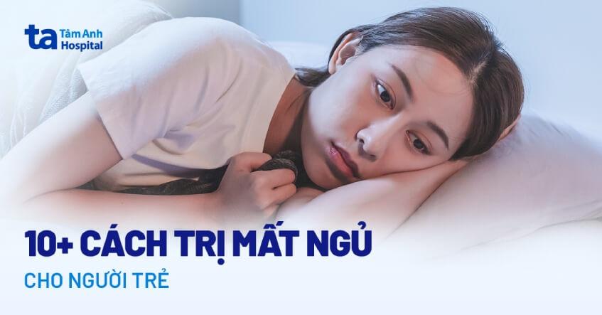 10 cách trị mất ngủ cho người trẻ hiệu quả giúp cải thiện nhanh