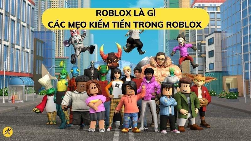 Roblox là gì? Cách chơi Roblox và mẹo kiếm tiền trong Roblox