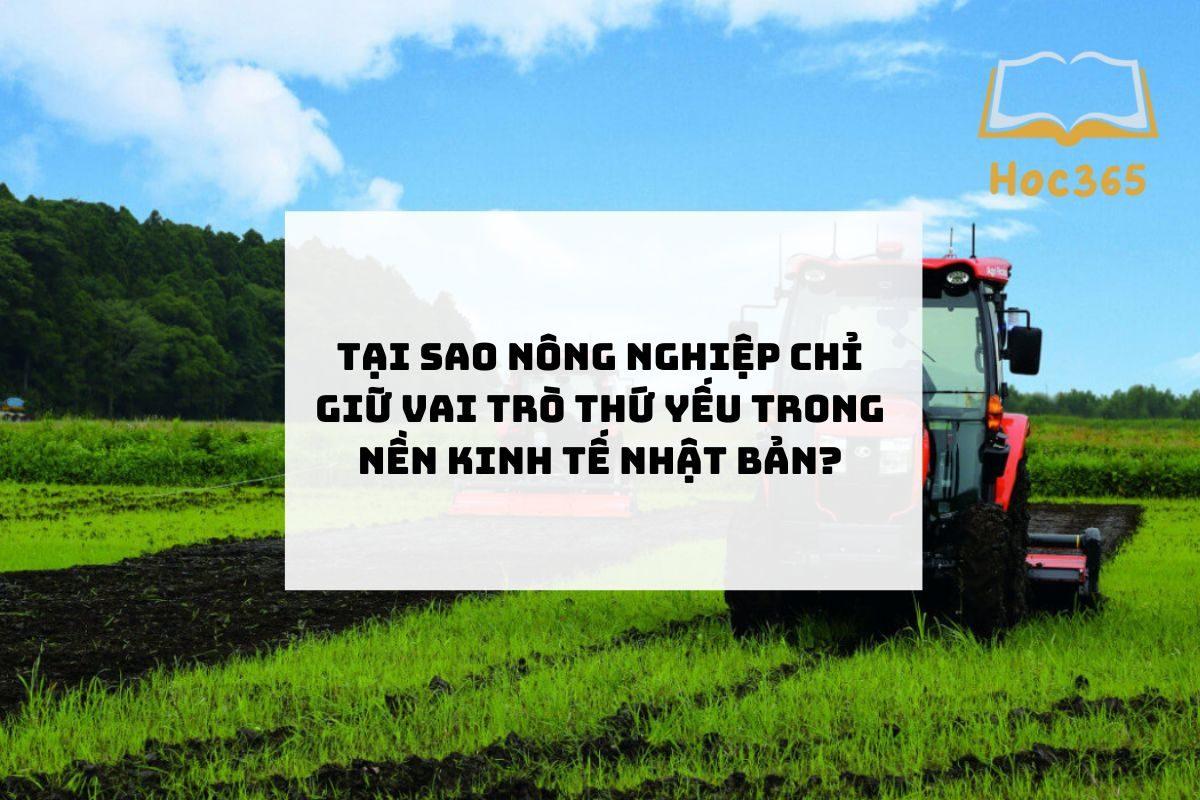 Tại sao nông nghiệp chỉ giữ vai trò thứ yếu trong nền kinh tế Nhật Bản?
