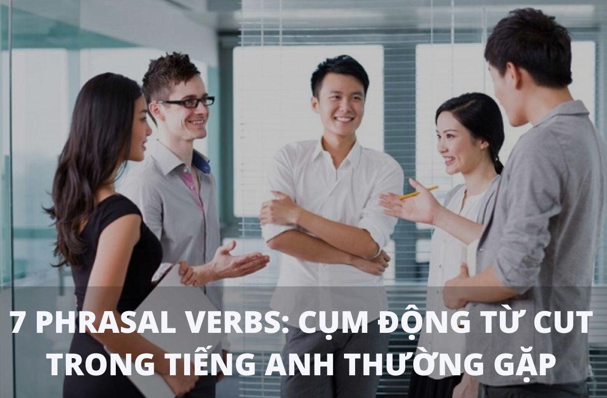 7 phrasal verbs Cụm động từ CUT trong tiếng Anh thường gặp