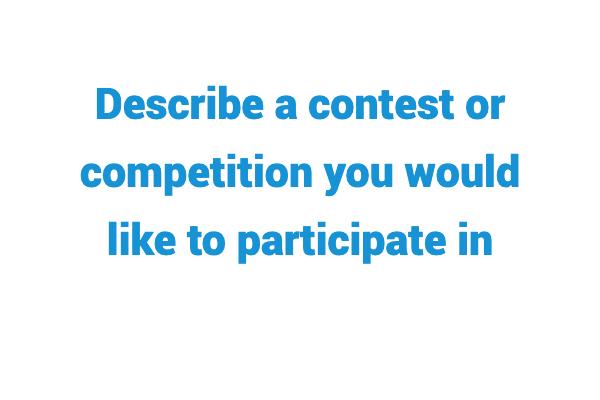 Hinh-anh-describe-a- contest-competition- you- would- like-to- participate-in-IELTS-Speaking-Part-2-va-3-1