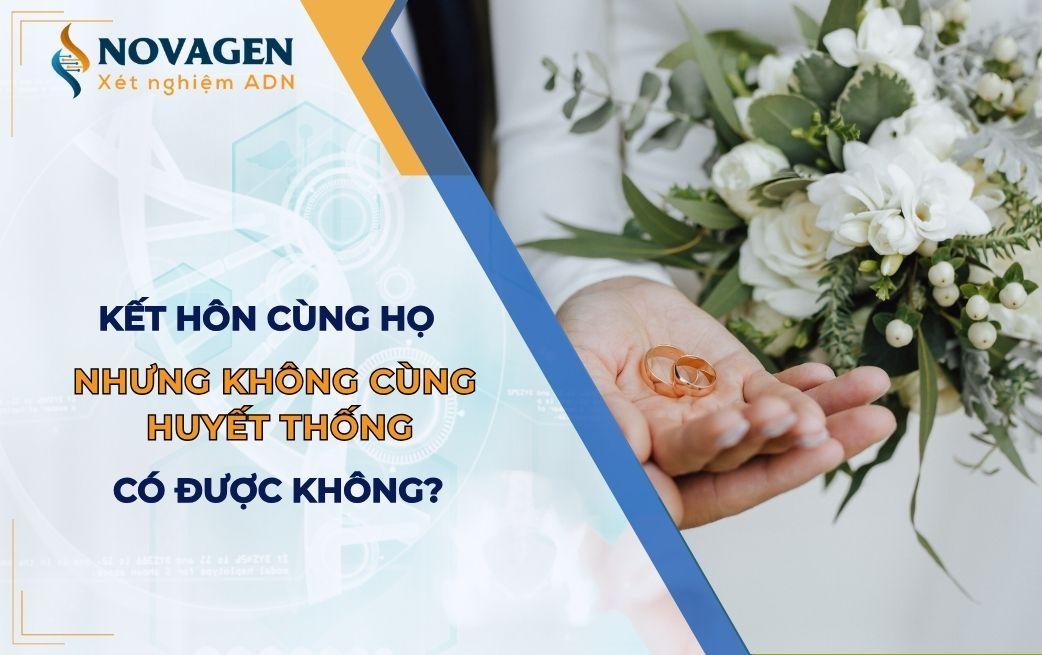 Kết hôn cùng họ nhưng không cùng huyết thống có được hay không? 