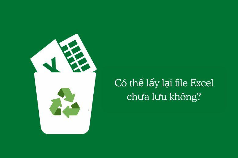 Hướng dẫn 5 cách khôi phục file Excel chưa lưu, bị ghi đè hoặc bị xoá siêu dễ