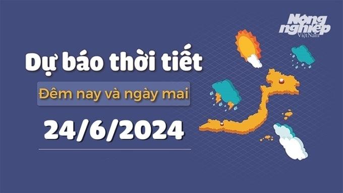 Dự báo thời tiết ngày mai 24/6/2024 và 10 ngày tới (đêm 23/6 - 3/7) thế nào?