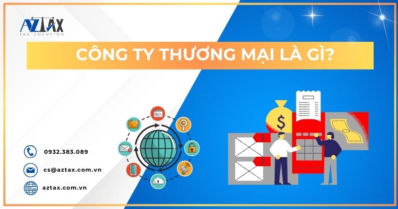 Công ty thương mại là gì? Phân loại các hình doanh nghiệp hiện nay