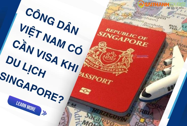 Công Dân Việt Nam Có Cần Visa Khi Du Lịch Singapore?