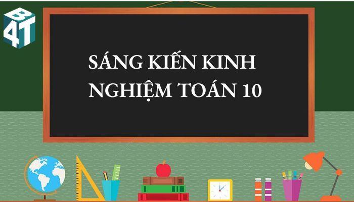 27 Mẫu Sáng Kiến Kinh Nghiệm Toán 10 Mới Nhất 2025