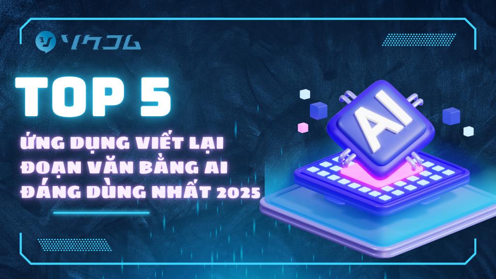 Top 5 Ứng Dụng Viết Lại Đoạn Văn Bằng AI Đáng Dùng Nhất 2025