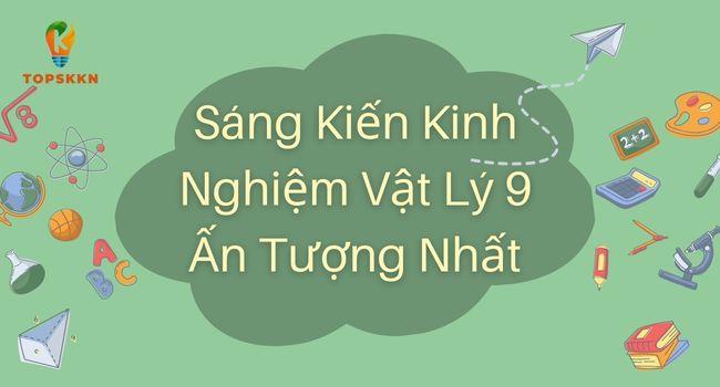 10 Bài Mẫu Sáng Kiến Kinh Nghiệm Vật Lý 9 Ấn Tượng Nhất