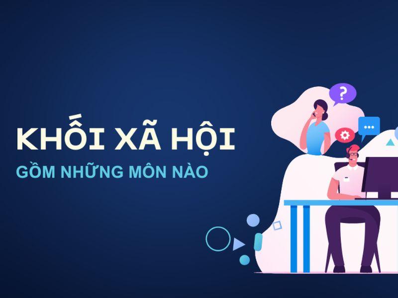 Khối xã hội gồm những môn nào? Ngành nào?