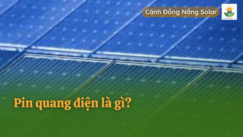 Pin quang điện là gì ? Cấu tạo, nguyên lý hoạt động và ứng dụng thực tế