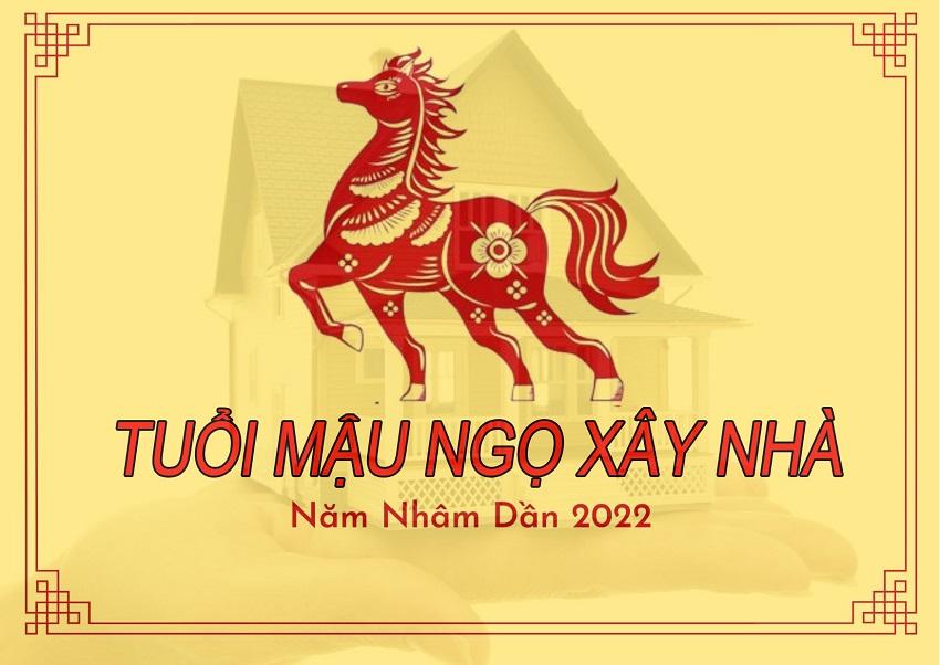 Tuổi Mậu Ngọ làm nhà năm 2022 có tốt không? Hợp hướng nào? Tháng nào tốt?