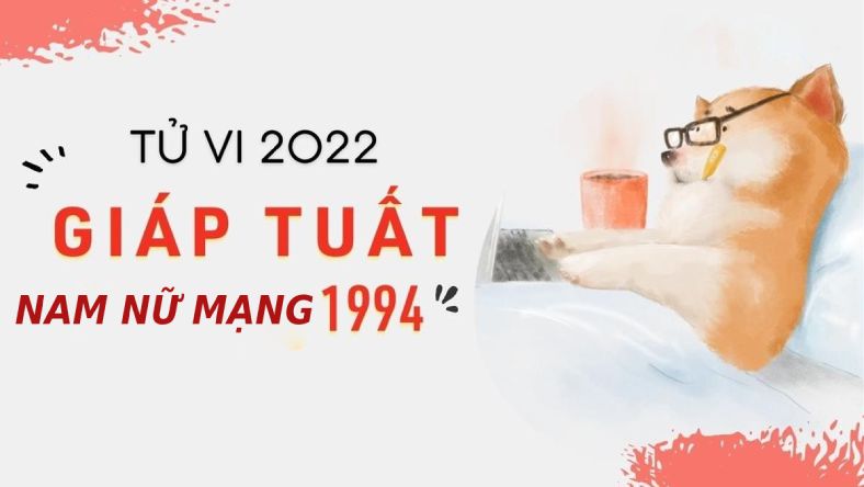 Tử vi tuổi Giáp Tuất 1994 năm 2022 chi tiết: Sự nghiệp, tình duyên, tiền tài, vận hạn